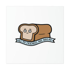 All My Friends Are Bread Print
